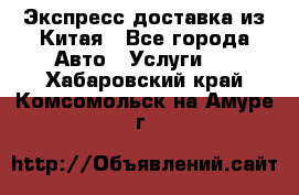 Экспресс доставка из Китая - Все города Авто » Услуги   . Хабаровский край,Комсомольск-на-Амуре г.